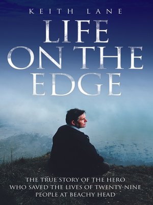 cover image of Life on the Edge--The true story of the hero who saved the lives of twenty-nine people at Beachy Head